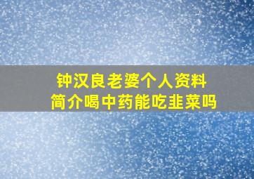 钟汉良老婆个人资料 简介喝中药能吃韭菜吗